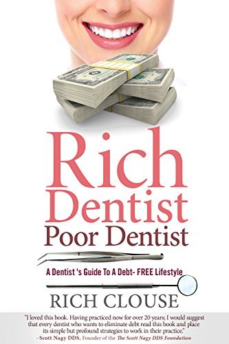 Rich Dentist Poor Dentist: A Dentist?s Guide to a Debt-Free